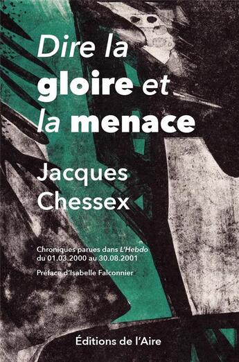 Couverture du livre « Dire la gloire et la menace » de Jacques Chessex aux éditions Éditions De L'aire