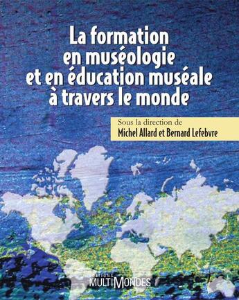 Couverture du livre « La formation en muséologie et en éducation muséale à travers le monde » de Allard Michel Lefebv aux éditions Editions Multimondes