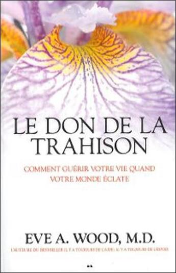 Couverture du livre « Le don de la trahison ; comment guérir votre vie quand votre monde explose » de Wood Eve A. aux éditions Ada