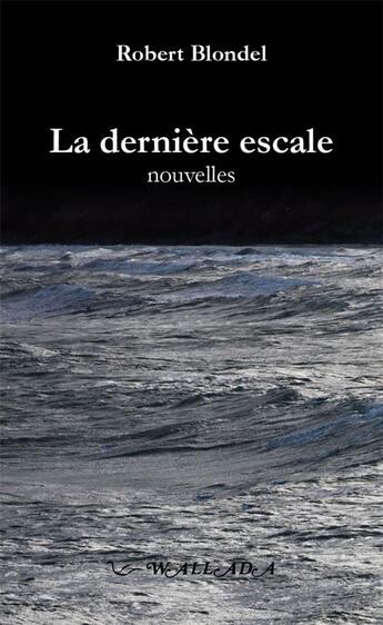 Couverture du livre « La denière escale » de Robert Blondel aux éditions Wallada