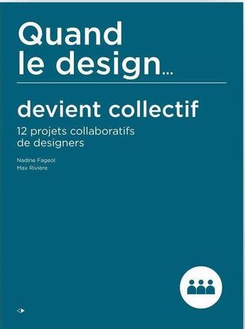 Couverture du livre « Quand le design... devient collectif ; 12 projets collaboratifs de designers » de Nadine Fageol et Max Riviere aux éditions Cite Du Design