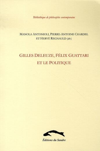 Couverture du livre « Gilles Deleuze, Félix Guattari et le politique » de Manola Antonioli et Herve Regnauld et Pierre-Antoine Chardel aux éditions Editions Du Sandre