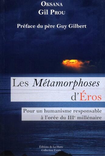 Couverture du livre « Les métamorphoses d'Eros ; pour un humanisme responsable à l'orée du 3ème millénaire » de Oksana et Gil Prou aux éditions La Hutte