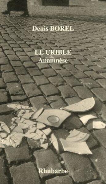 Couverture du livre « Le crible, anamnèse » de Denis Borel aux éditions Rhubarbe