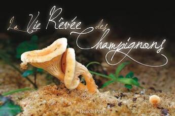 Couverture du livre « La vie rêvée des champignons » de Benoit Peyre aux éditions Benoit Peyre