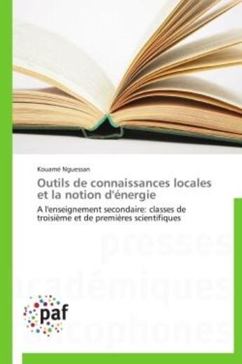 Couverture du livre « Outils de connaissances locales et la notion d'energie - a l'enseignement secondaire: classes de tro » de Nguessan Kouame aux éditions Presses Academiques Francophones