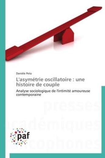 Couverture du livre « L'asymétrie oscillatoire : une histoire de couple ; analyse sociologique de l'intimité amoureuse contemporaine » de Daniele Peto aux éditions Presses Academiques Francophones