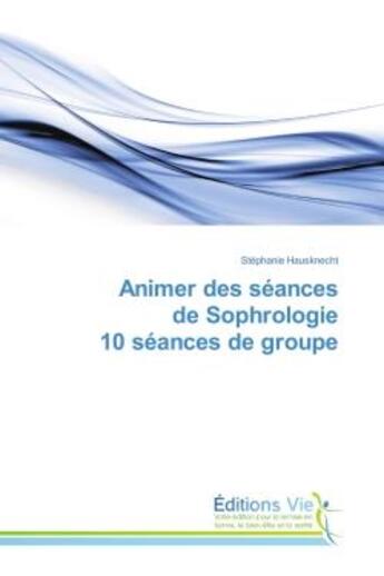 Couverture du livre « Animer des seances de Sophrologie 10 seances de groupe » de Stéphanie Hausknecht aux éditions Vie