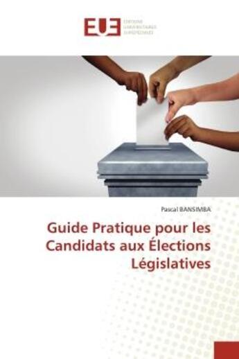 Couverture du livre « Guide pratique pour les candidats aux elections legislatives » de Bansimba Pascal aux éditions Editions Universitaires Europeennes