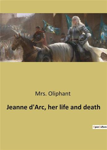 Couverture du livre « Jeanne d'arc, her life and death » de Oliphant Mrs. aux éditions Culturea