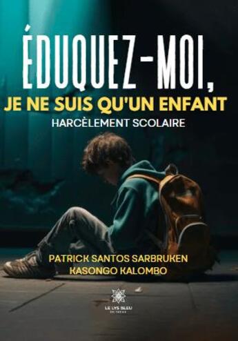 Couverture du livre « Éduquez-moi, je ne suis qu'un enfant : Harcèlement scolaire » de Patrick Santos Sarbruken Kasongo Kalombo aux éditions Le Lys Bleu