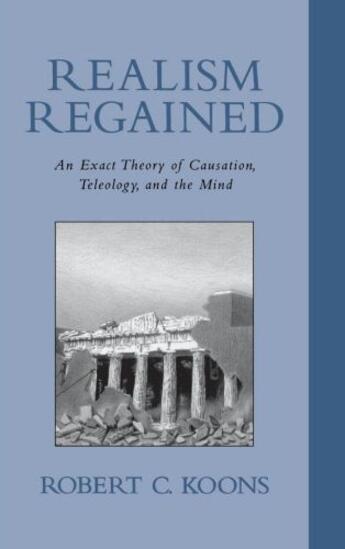 Couverture du livre « Realism Regained: An Exact Theory of Causation, Teleology, and the Min » de Koons Robert C aux éditions Oxford University Press Usa