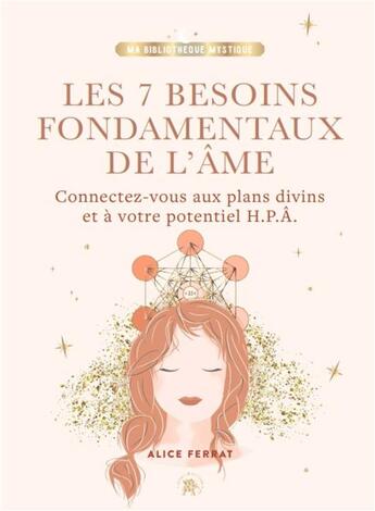 Couverture du livre « Les 7 besoins fondamentaux de l'âme : connectez-vous aux plans divins et à votre potentiel H.P.A. » de Alice Ferrat aux éditions Le Lotus Et L'elephant