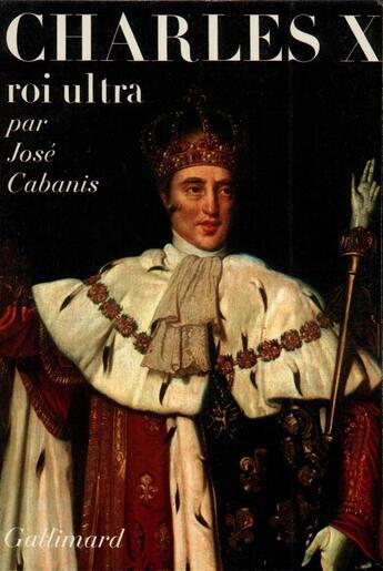 Couverture du livre « Charles x, roi ultra » de Jose Cabanis aux éditions Gallimard