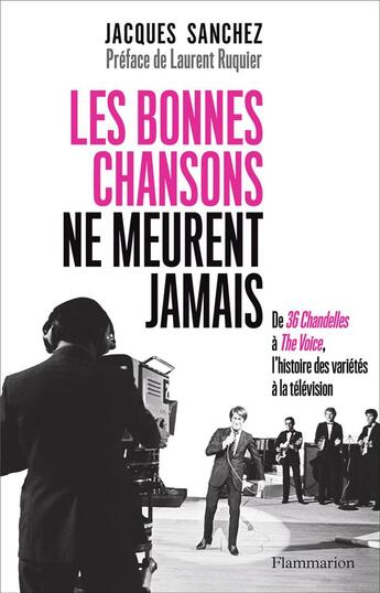 Couverture du livre « Les bonnes chansons ne meurent jamais ; de 36 Chandelles à The Voice, l'histoire des variétés à la télévision » de Jacques Sanchez aux éditions Flammarion