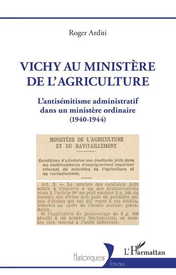 Couverture du livre « Vichy au ministère de l'agriculture : L'antisémitisme administratif dans un ministère ordinaire (1940-1944) » de Roger Arditi aux éditions L'harmattan