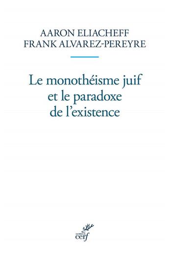 Couverture du livre « Le monothéisme juif et le paradoxe de l'existence » de Frank Alvarez-Péreyre et Aaron Eliacheff aux éditions Cerf