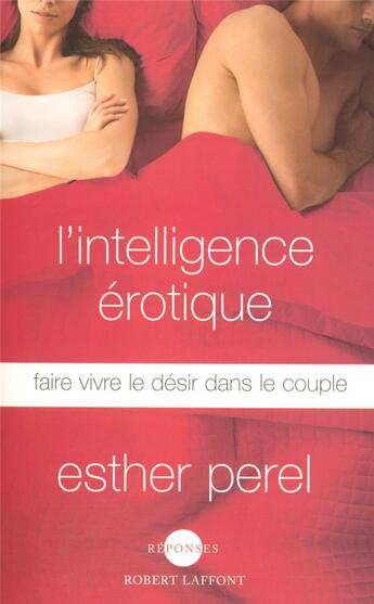 Couverture du livre « L'intelligence érotique ; faire vivre le désir dans le couple » de Esther Perel aux éditions Robert Laffont