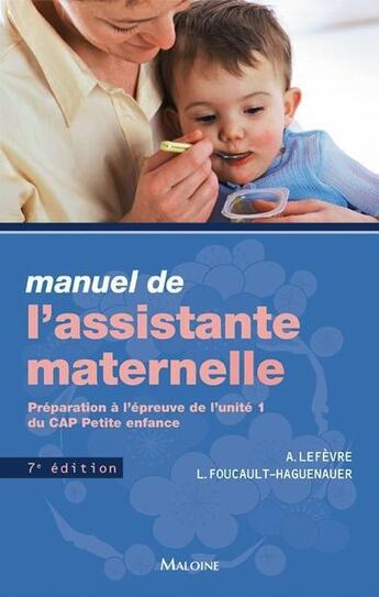 Couverture du livre « Manuel de l'assistante maternelle ; préparation à l'épreuve de l'unité 1 du CAP petite enfance (7e édition) » de Lefevre A. et L. Foucault-Haguenauer aux éditions Maloine