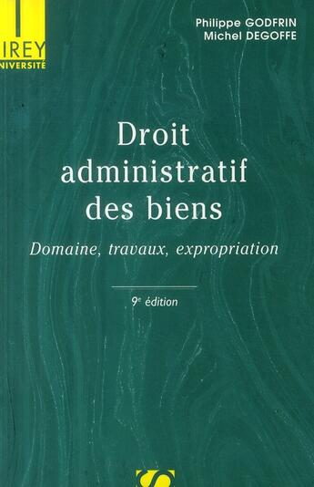 Couverture du livre « Droit administratif des biens ; domaine, travaux, expropriation (9e édition) » de Philippe Godfrin et Degoffe/Michel aux éditions Sirey