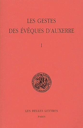 Couverture du livre « Les Gestes des évêques d'Auxerre. Tome I » de Monique Goullet aux éditions Belles Lettres