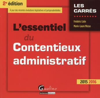 Couverture du livre « L'essentiel du contentieux administratif (édition 2015-2016) » de Frederic Colin et Marie-Laure Messe aux éditions Gualino