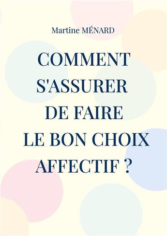 Couverture du livre « Comment s'assurer de faire le bon choix affectif ? » de Martine Menard aux éditions Books On Demand