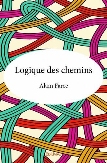 Couverture du livre « Logique des chemins » de Alain Farce aux éditions Edilivre