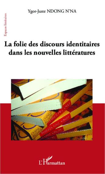 Couverture du livre « La folie des discours identitaires dans les nouvelles littératures » de Ygor-Juste Ndong N'Na aux éditions L'harmattan