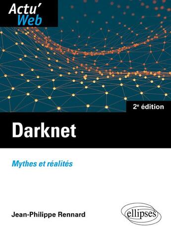Couverture du livre « Darknet ; mythes et réalités (2e édition) » de Jean-Philippe Rennard aux éditions Ellipses