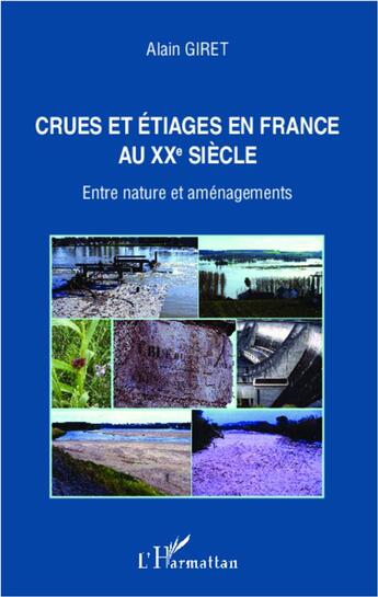 Couverture du livre « Crues et étiages en France au XXe siècle ; entre nature et aménagements » de Alain Giret aux éditions L'harmattan