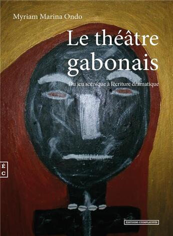 Couverture du livre « Le théâtre gabonais du jeu scénique à l'écriture dramatique » de Marina Ondo aux éditions Complicites