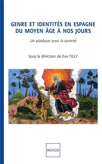 Couverture du livre « Genre et identités en Espagne, du Moyen âge à nos jours ; un plaidoyer pour la sororité » de Eva Tilly aux éditions Indigo Cote Femmes