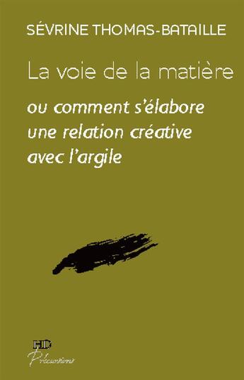 Couverture du livre « La voie de la matière ou comment s'élabore une relation créative avec l'argile » de Sevrine Thomas-Bataille aux éditions H Diffusion