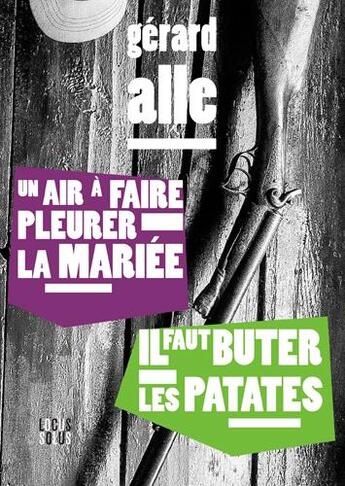 Couverture du livre « Un air à faire pleurer la mariée ; il faut butter les patates » de Gerard Alle aux éditions Locus Solus