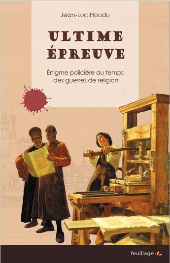 Couverture du livre « Ultime épreuve : énigme policière au temps des guerres de Religion » de Jean-Luc Houdu aux éditions Feuillage