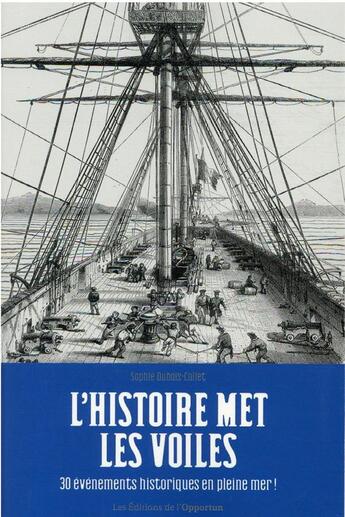 Couverture du livre « L'histoire met les voiles : 30 événements historiques en pleine mer ! » de Sophie Dubois-Collet aux éditions L'opportun