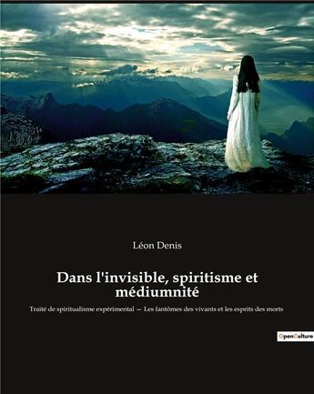 Couverture du livre « Dans l'invisible, spiritisme et médiumnité ; Traité de spiritualisme expérimental » de Léon Denis aux éditions Culturea