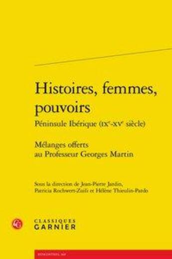 Couverture du livre « Histoires, femmes, pouvoirs péninsule ibérique (IXe-XVe siècle) ; mélanges offerts » de  aux éditions Classiques Garnier