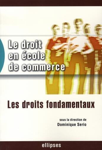 Couverture du livre « Le droit en école de commerce ; les droits fondamentaux » de Dominique Serio aux éditions Ellipses