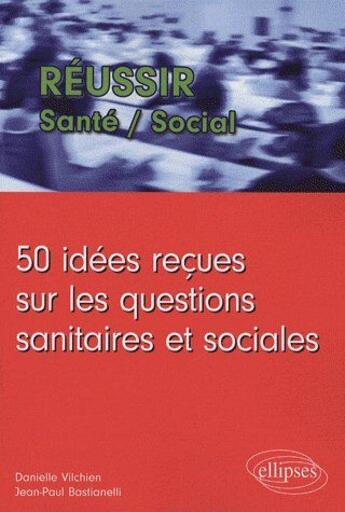 Couverture du livre « 50 idées reçues sur les questions sanitaires et sociales » de Vilchien Bastianelli aux éditions Ellipses