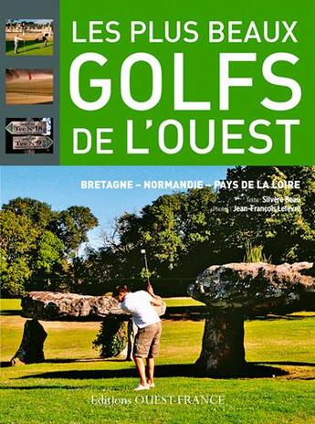 Couverture du livre « Le plus beaux golfs de l'Ouest : Bretagne, Normandie, Pays de la Lore » de Silvere Beau et Jean-Francois Lefevre aux éditions Ouest France