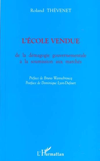 Couverture du livre « L'école vendue ; de la démagogie gouvernementale à la soumission aux marchés » de Roland Thevenet aux éditions L'harmattan