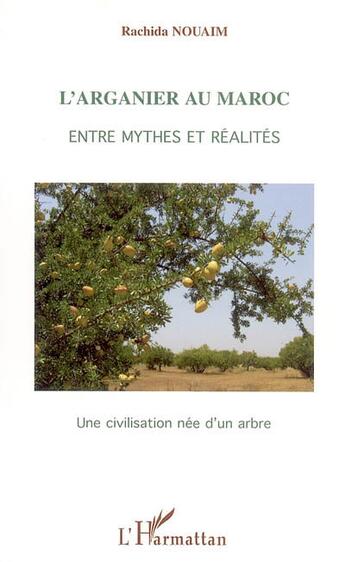 Couverture du livre « L'arganier au Maroc : Entre mythes et réalités - Une civilisation née d'un arbre » de Rachida Nouaim aux éditions L'harmattan
