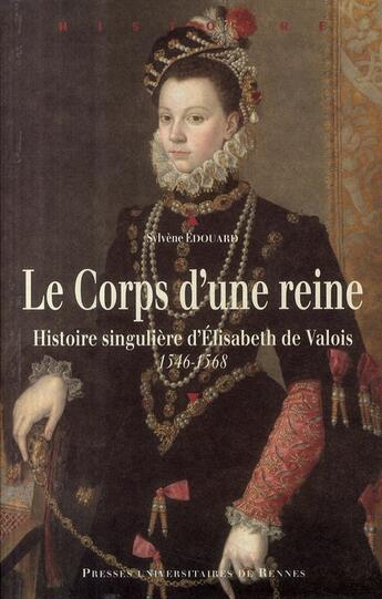 Couverture du livre « Le Corps d'une reine : Histoire singulière d'Élisabeth de Valois (1546-1568) » de Sylvène Edouard aux éditions Pu De Rennes