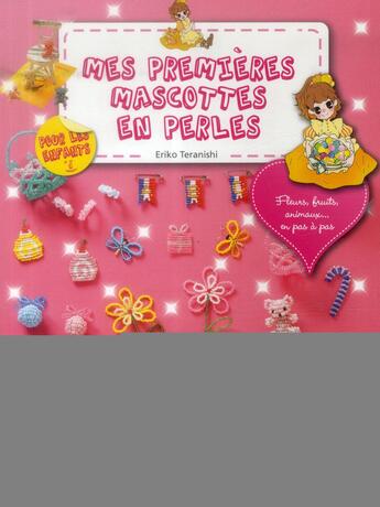 Couverture du livre « Mes premières mascottes en perles ; fleurs, fruits, animaux... en pas à pas » de Eriko Teranishi aux éditions De Saxe