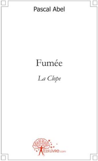 Couverture du livre « Fumée ; la clope » de Pascal Abel aux éditions Edilivre