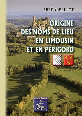 Couverture du livre « Origine des noms de lieux en Limousin et en Périgord » de Abbe Arbellot aux éditions Editions Des Regionalismes