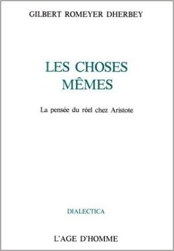 Couverture du livre « Les choses mêmes ; la pensée du réel chez Aristote » de Gilbert Romeyer Dherbey aux éditions L'age D'homme