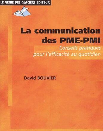 Couverture du livre « La communication des PME-PMI ; conseils pratiques pour l'efficacité au quotidien » de David Bouvier aux éditions Genie Des Glaciers